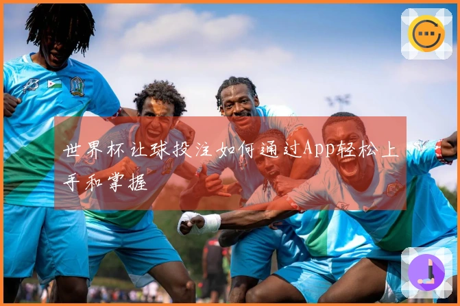世界杯让球投注如何通过App轻松上手和掌握